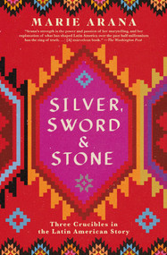 Silver, Sword, and Stone (Three Crucibles in the Latin American Story) - 9781501105012 by Marie Arana, 9781501105012
