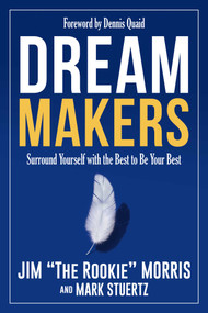 Dream Makers (Surround Yourself with the Best to Be Your Best) by Jim Morris, Mark Stuertz, Dennis Quaid, 9781682617960