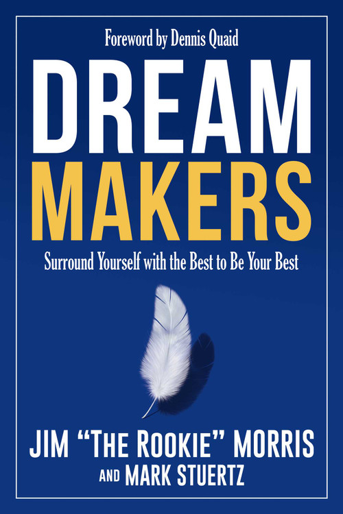 Dream Makers (Surround Yourself with the Best to Be Your Best) by Jim Morris, Mark Stuertz, Dennis Quaid, 9781682617960