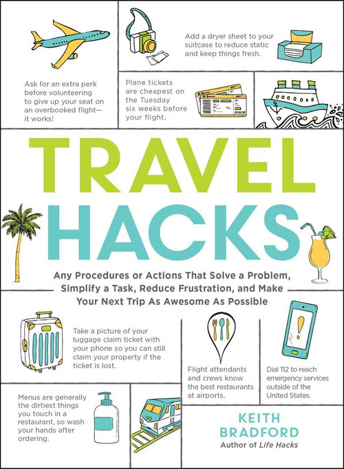 Travel Hacks (Any Procedures or Actions That Solve a Problem, Simplify a Task, Reduce Frustration, and Make Your Next Trip As Awesome As Possible) by Keith Bradford, 9781507213520