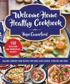 Welcome Home Healthy Cookbook (Healing Comfort Food Recipes for Your Slow Cooker, Stovetop, and Oven) by Hope Comerford, 9781680996029