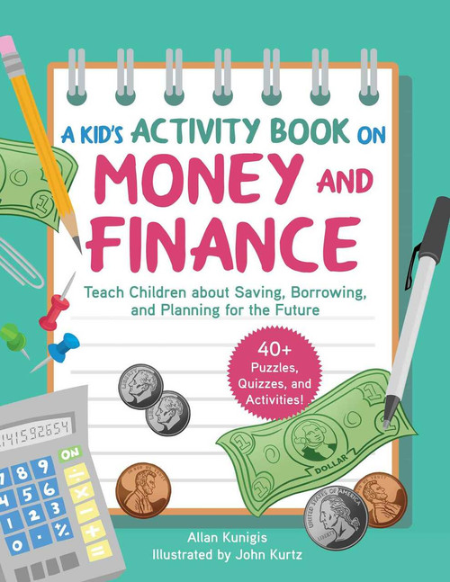 A Kid's Activity Book on Money and Finance (Teach Children about Saving, Borrowing, and Planning for the Future-40+ Quizzes, Puzzles, and Activities) by Allan Kunigis, John Kurtz, 9781631585579