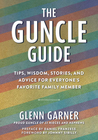 The Guncle Guide (Tips, Wisdom, Stories, and Advice for Everyone's Favorite Family Member) by Glenn Garner, Daniel Franzese, Johnny Sibilly, 9781510757547