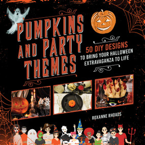 Pumpkins and Party Themes (50 DIY Designs to Bring Your Halloween Extravaganza to Life) by Roxanne Rhoads, 9781510751163