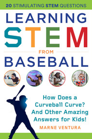 Learning STEM from Baseball (How Does a Curveball Curve? And Other Amazing Answers for Kids!) by Marne Ventura, 9781510757004