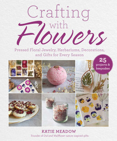Crafting with Flowers (Pressed Flower Decorations, Herbariums, and Gifts for Every Season) by Katie Meadow, 9781510755994