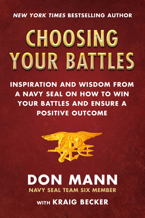 Choosing Your Battles (Inspiration and Wisdom from a Navy SEAL on How to Win Your Battles and Ensure a Positive Outcome) by Don Mann, Kraig Becker, 9781510752047