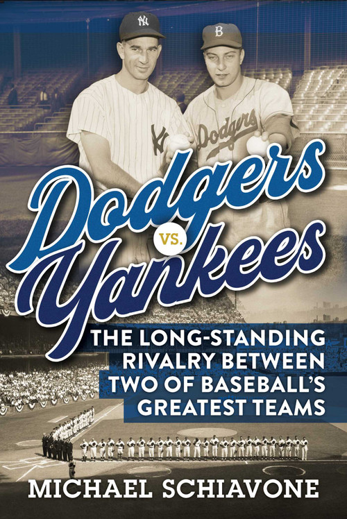 Dodgers vs. Yankees (The Long-Standing Rivalry Between Two of Baseball's Greatest Teams) by Michael Schiavone, 9781683583141