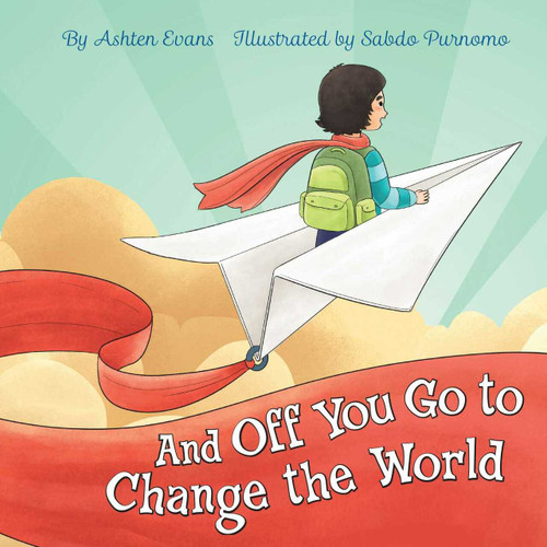 And Off You Go to Change the World (A Preschool Graduation/First Day of Kindergarten Gift Book) by Sabdo Purnomo, Ashten Evans, 9781646040322