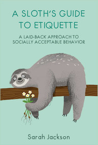 A Sloth's Guide to Etiquette (A laid-back approach to socially acceptable behavior) by Sarah Jackson, 9781912983216