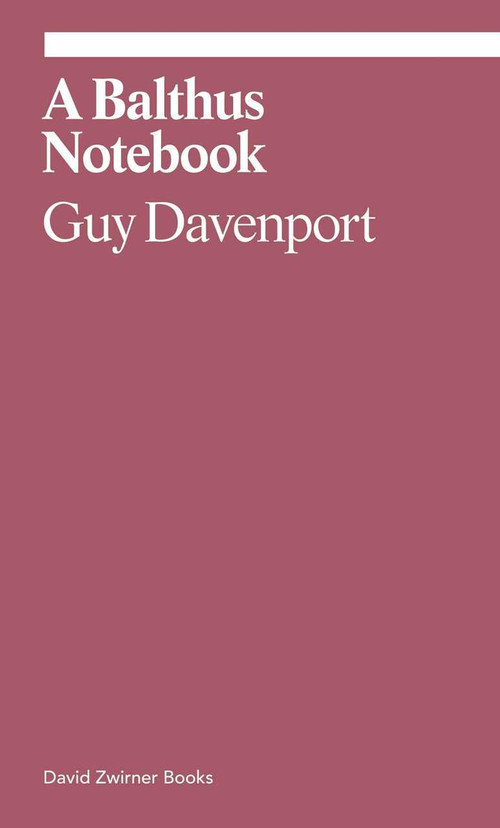 A Balthus Notebook by Guy Davenport, Judith Thurman, Lucas Zwirner, 9781644230329