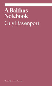 A Balthus Notebook by Guy Davenport, Judith Thurman, Lucas Zwirner, 9781644230329