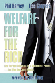 Welfare for the Rich (How Your Tax Dollars End Up in Millionaires' Pockets-And What You Can Do About It) by Phil Harvey, Lisa Conyers, David Boaz, 9781642934144