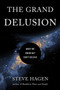 The Grand Delusion (What We Know But Don't Believe) by Steve Hagen, 9781614296782