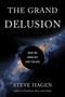 The Grand Delusion (What We Know But Don't Believe) by Steve Hagen, 9781614296782