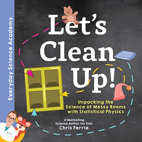 Let's Clean Up! (Unpacking the Science of Messy Rooms with Statistical Physics) by Chris Ferrie, 9781492680628