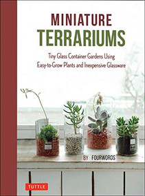 Miniature Terrariums (Tiny Glass Container Gardens Using Easy-to-Grow Plants and Inexpensive Glassware) by Fourwords, 9784805314777