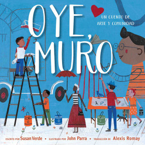 Oye, Muro (Hey, Wall) (Un cuento de arte y comunidad) (Spanish Edition) - 9781534468467 by Susan Verde, John Parra, Alexis Romay