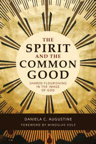 The Spirit and the Common Good (Shared Flourishing in the Image of God) by Daniela C. Augustine, Miroslav Volf, 9780802843852