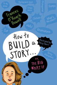 How to Build a Story . . . Or, the Big What If by Frances O'Roark Dowell, Stacy Ebert, 9781534438422