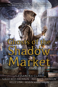 Ghosts of the Shadow Market - 9781534433632 by Cassandra Clare, Sarah Rees Brennan, Maureen Johnson, Kelly Link, Robin Wasserman