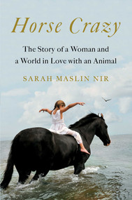 Horse Crazy (The Story of a Woman and a World in Love with an Animal) by Sarah Maslin Nir, 9781501196232
