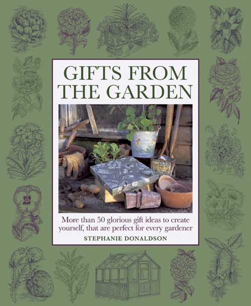Gifts From The Garden (More than 50 Glorious Gift Ideas to Create Yourself, That are Perfect for Every Gardener) by Stephanie Donaldson, 9781908991157