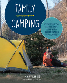 Family Camping (Everything You Need to Know for a Night Outdoors with Loved Ones) by Charlie Ess, Cheryl Ess, 9781493045242