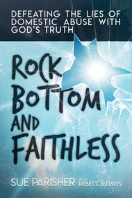 Rock Bottom and Faithless (Defeating the Lies of Domestic Abuse with God's Truth) by Sue Parisher, Rebecca Davis, 9781642931914