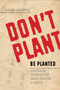 Don't Plant, Be Planted (Contrarian Observations About Starting a Church) by Michael Crawford, 9781941106129