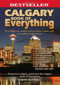 Calgary Book of Everything (Everything You Wanted to Know About Calgary and Were Going to Ask Anyway) by Roberta McDonald, 9780973806359