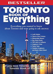 Toronto Book of Everything (Everything You Wanted to Know About Toronto and Were Going to Ask Anyway) by Nate Hendley, Karen Lloyd, Tanya Gulliver, 9780978478407