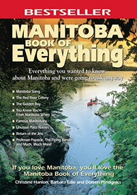 Manitoba Book of Everything (Everything You Wanted to Know About Manitoba and Were Going to Ask Anyway) by Christine Hanlon, 9780978478452