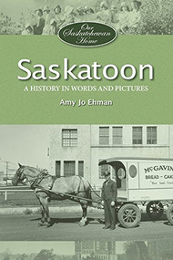 Saskatoon (A History in Words and Pictures) by Amy Jo Ehman, 9781772760491
