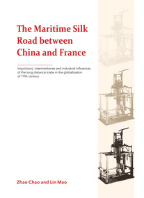 The Maritime Silk Road between China and France (Impulsions, Intermediaries and Industrial Influences of the Long Distance Trade in the Globalization of 19th Century) by Mao Lin, Chao Zhao, 9781987821727