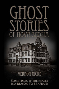 Ghost Stories of Nova Scotia by Vernon Oickle, 9781927097779