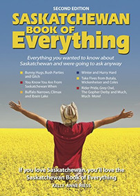Saskatchewan Book of Everything 2nd edition by Kelly-Anne Reiss, 9781927097861
