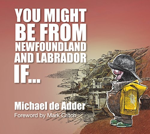 You Might Be From Newfoundland And Labrador If... by Michael De Adder, Mark Critch, 9781927097892