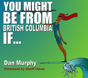 You Might Be From British Columbia If ... by Dan Murphy, 9781927097885