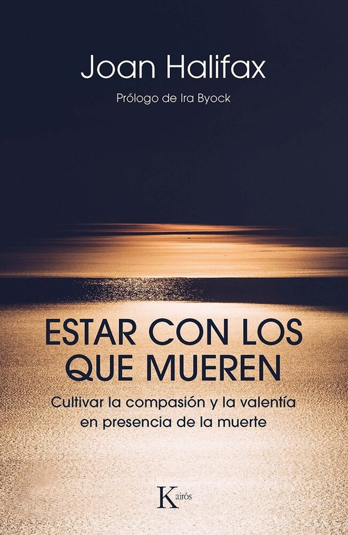 Estar con los que mueren (Cultivar la compasión y la valentía en presencia de la muerte) by Joan Halifax, 9788499886671