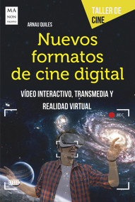 Nuevos formatos de cine digital (Vídeo interactivo, transmedia y realidad virtual) (Spanish Edition) by Arnau Quiles, 9788494879999