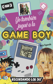 Yo también jugué a la game boy (Recordando los 90') (Spanish Edition) by Borja Figuerola, 9788494928529
