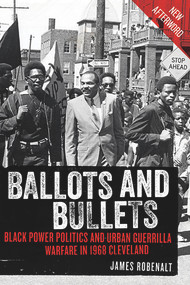 Ballots and Bullets (Black Power Politics and Urban Guerrilla Warfare in 1968 Cleveland) - 9781641603119 by James Robenalt, 9781641603119