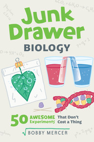 Junk Drawer Biology (50 Awesome Experiments That Don't Cost a Thing) by Bobby Mercer, 9781641602891