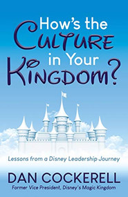 How's the Culture in Your Kingdom? (Lessons from a Disney Leadership Journey) by Dan Cockerell, 9781642798449