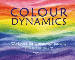 Colour Dynamics Workbook (Step by Step Guide to Water Colour Painting and Colour Theory) by Angela Lord, 9781907359927