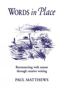 Words in Place (Reconnecting with Nature Through Creative Writing) by Paul Matthews, Margaret Shilan, 9781903458693