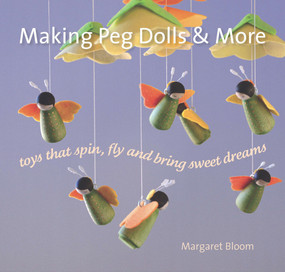 Making Peg Dolls and More (Toys which Spin, Fly and bring Sweet Dreams.) by Margaret Bloom, 9781907359361
