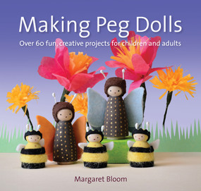 Making Peg Dolls (Over 60 Fun and Creative Projects for Children and Adults) by Margaret Bloom, 9781907359774