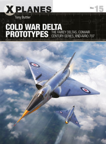 Cold War Delta Prototypes (The Fairey Deltas, Convair Century-series, and Avro 707) by Tony Buttler, Adam Tooby, 9781472843333